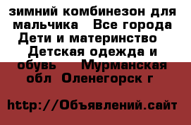 зимний комбинезон для мальчика - Все города Дети и материнство » Детская одежда и обувь   . Мурманская обл.,Оленегорск г.